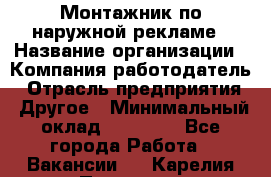 Монтажник по наружной рекламе › Название организации ­ Компания-работодатель › Отрасль предприятия ­ Другое › Минимальный оклад ­ 40 000 - Все города Работа » Вакансии   . Карелия респ.,Петрозаводск г.